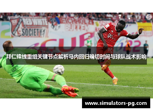 拜仁锋线重组关键节点解析马内回归确切时间与球队战术影响