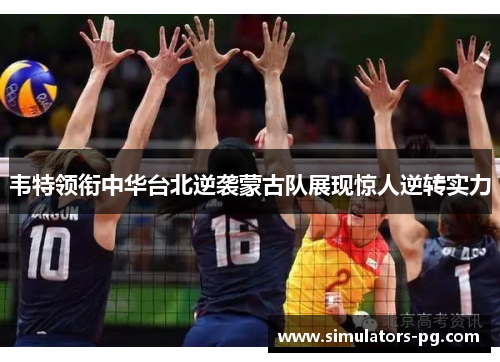 韦特领衔中华台北逆袭蒙古队展现惊人逆转实力