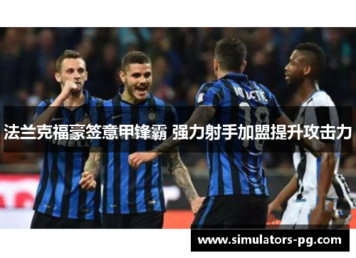 法兰克福豪签意甲锋霸 强力射手加盟提升攻击力