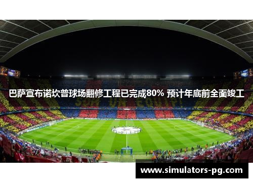 巴萨宣布诺坎普球场翻修工程已完成80% 预计年底前全面竣工