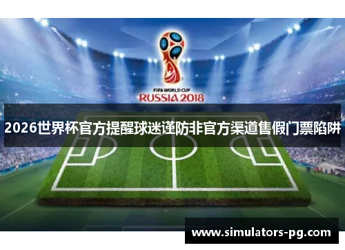 2026世界杯官方提醒球迷谨防非官方渠道售假门票陷阱